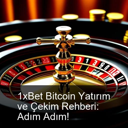 1xBet Bitcoin Yatırım ve Çekim Rehberi: Adım Adım!